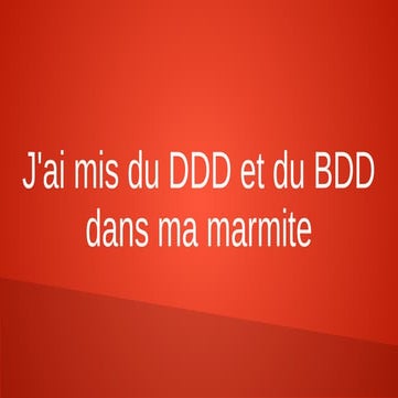 J'ai mis du DDD et du BDD dans ma marmite.