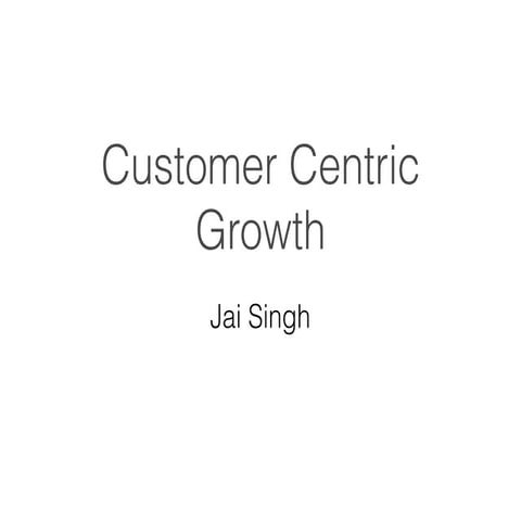 JAI SINGH - CUSTOMER CENTRIC GROWTH
