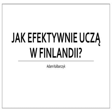 Jak efektywnie uczą w Finlandii? Adam Kalbarczyk