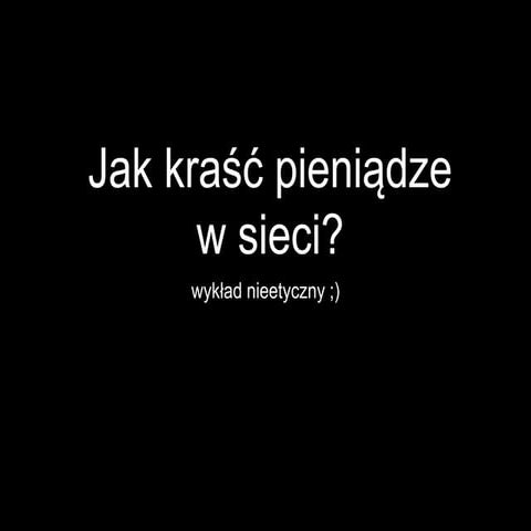 Jak kraść pieniądze w sieci? - przegląd technik używanych przez cyberprzestępców