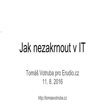 Tomáš Votruba - Jak nezakrnout v IT (srpen 2016)