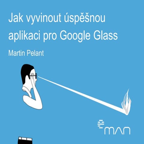 Jak vyvinout úspěšnou aplikaci pro Google Glass (Martin Pelant, eMan)