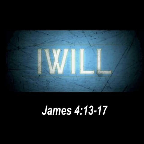 James 4.13 17 i-will 9th June 2011 | PPT