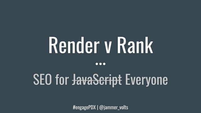 Render v Rank  SEO for JavaScript - SEMPDX EngagePDX 2019