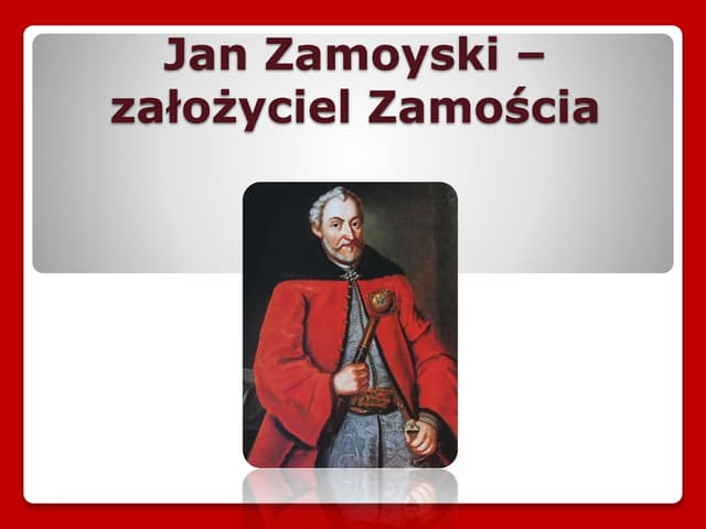 Co Jan Zamoyski Zrobił Dla Rzeczpospolitej Jan zamoyski założyciel zamościa | PPTX