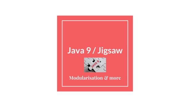 Java 9 / Jigsaw - LJC / VJUG session (hackday session) | PPT