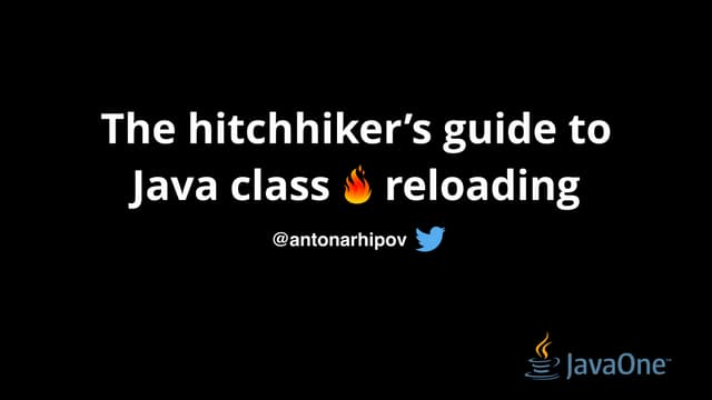 JavaOne 2017 - The hitchhiker’s guide to Java class reloading