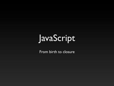 JavaScript - From Birth To Closure