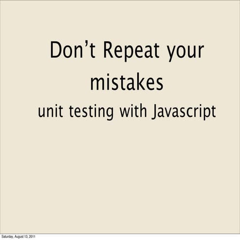 Don't Repeat Your Mistakes: JavaScript Unit Testing