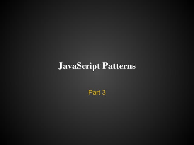 JavaScript: Patterns, Part  3