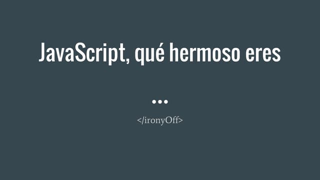 JavaScript, qué hermoso eres