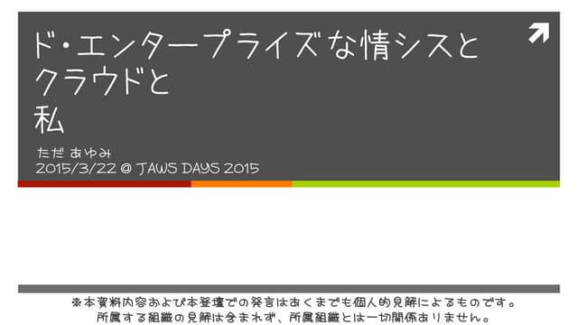 JAWS DAYS 2015-ド・エンタープライズな情シスとクラウドと私 @applebear_ayu #jawsdays #jawsug