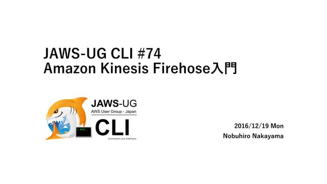 JAWS-UG CLI専門支部 #74 Amazon Kinesis Firehose 入門