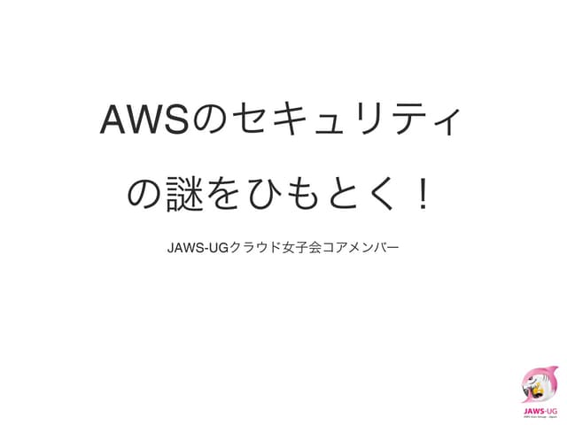 JAWS-UGクラウド女子会２回目 AWSセキュリティの謎を紐とく！ ...