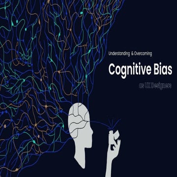 Understanding & Overcoming Cognitive Bias  as UX Designers