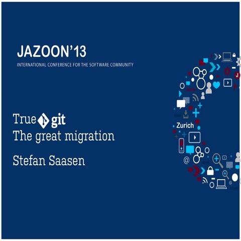 JAZOON'13 - Stefan Saasen - True Git: The Great Migration