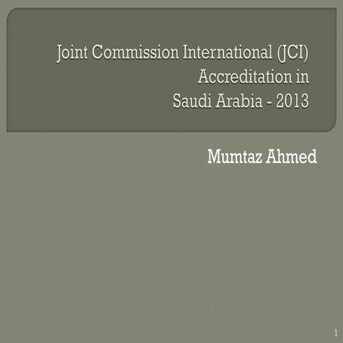 JCI Accreditation Status and way-forward in Saudi Arabia in 2013 by Mumtaz Ahmed