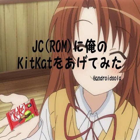 JC（ROM）に俺のKitKatをあげてみた