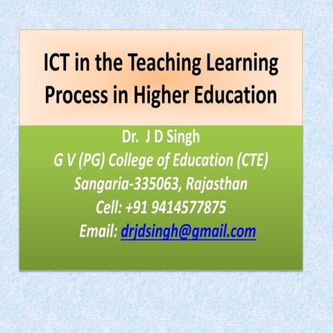 ICT in the Teaching Learning Process in Higher Education- Dr J D Singh