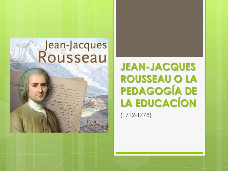 Jean jacques Rousseau o la pedagogía de la educacíon Jean jacques Rousseau o la pedagogía de la educacíon