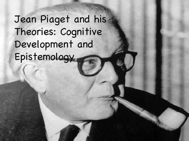 Jean Piaget/Cog Development/Epistemology 
