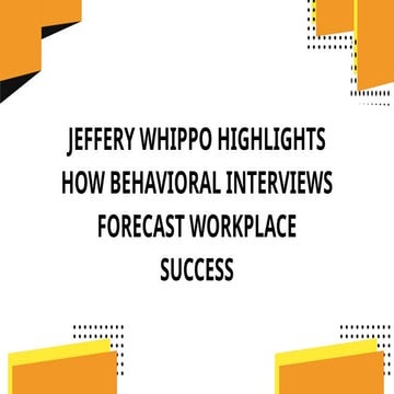 Jeffery Whippo Highlights How Behavioral Interviews Forecast Workplace Succes...
