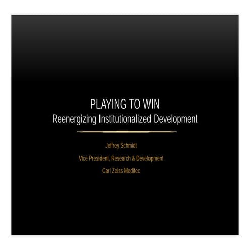 Playing to Win – Reenergizing Institutionalized Development - Jeff Schimdt, Carl Zeiss Meditec AG