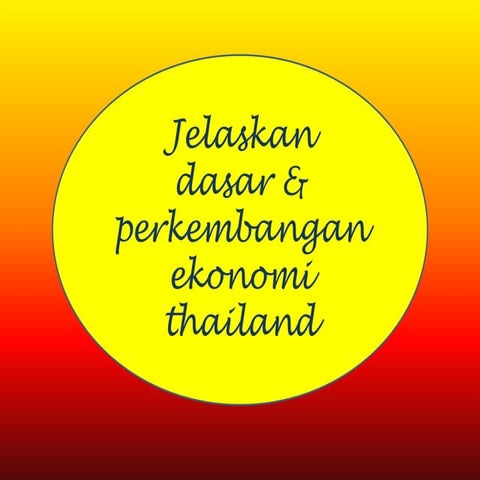 Jelaskan dasar & perkembangan ekonomi thailand