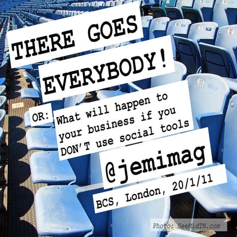 There Goes Everybody: what will happen to your business if you DON'T use soci...