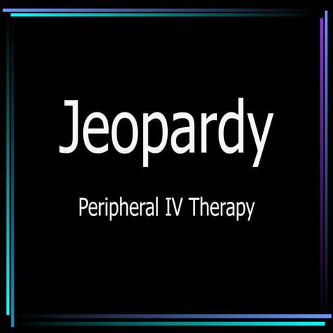 Jeopardy Game - Peripheral IV Therapy
