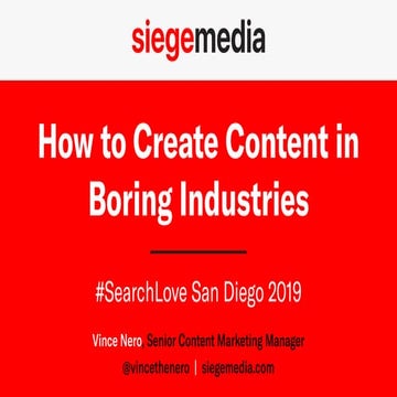 SearchLove San Diego 2019 - Vince Nero - Creating Great Content in Boring Ind...