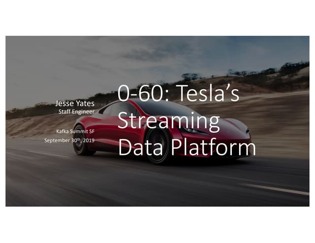 0-60: Tesla's Streaming Data Platform ( Jesse Yates, Tesla) Kafka Summit SF 2019