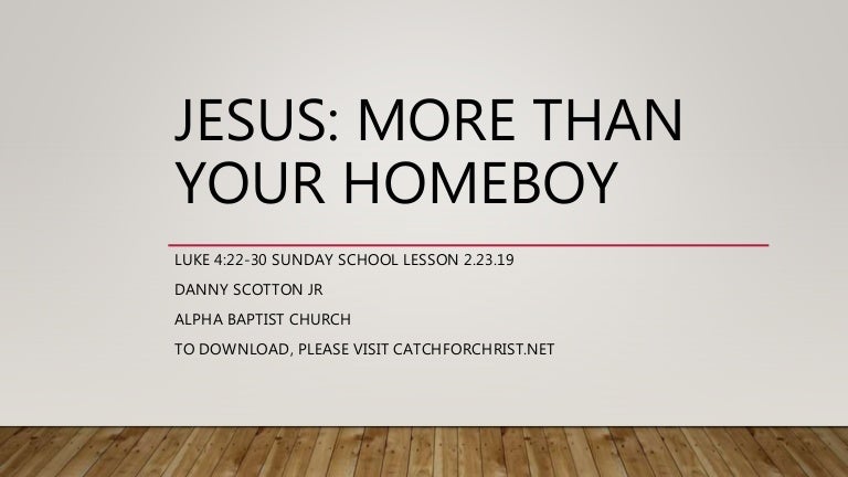 Jesus More Than Your Homeboy Luke 4 22 30 Lesson Slideshow Jesus More Than Your Homeboy Luke 4 22 30 Lesson Slideshow