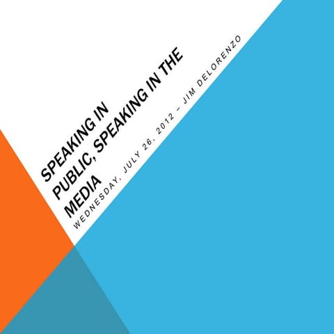 Jim DeLorenzo:  Public Speaking-Media Training Presentation July 2012