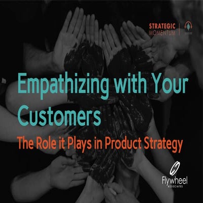  Empathizing with your customers - The role it plays in product strategy