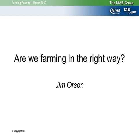 Agriculture & Farming: Are we farming the right way? - Jim Orson (NIAB TAG)