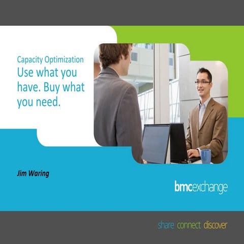Capacity Optimisation: Use what you have. Buy what you need: Jim Waring, BMC ...