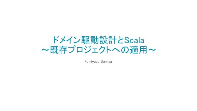 【JJUG CCC 2016 Fall 公開版】ドメイン駆動設計とscala 〜既存プロジェクトへの適用〜