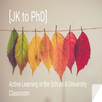 JK to PhD: Active Learning in the School and University Classroom