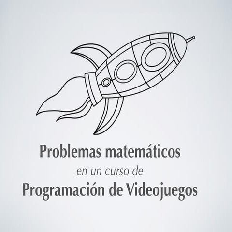 Problemas matemáticos en un curso de programación de videojuegos