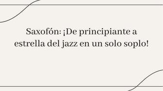 Saxofón: ¡De principiante a estrella del jazz en un solo soplo!