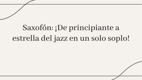 Saxofón: ¡De principiante a estrella del jazz en un solo soplo!