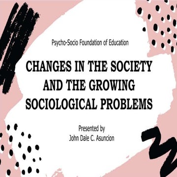 John dale-asuncion changes-in-the-society-and-the-growing-sociological-problem