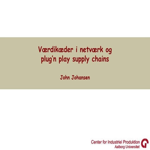 Værdikæder i netværk og plug'n play supply chains af John Johansen, CIP på AAU