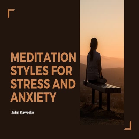 Meditation Styles for Stress and Anxiety | John Kaweske