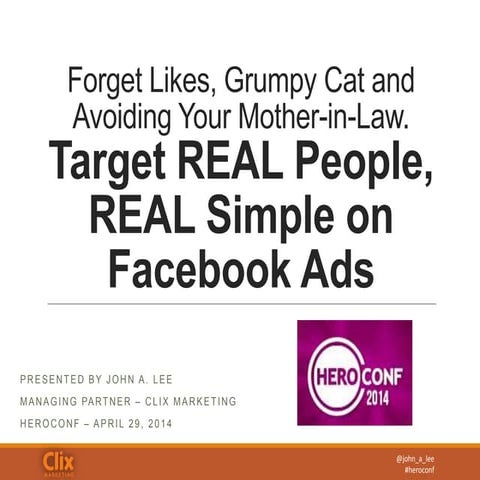 Facebook Ads: Target Real People Real Easy - John A. Lee - #HeroConf 2014