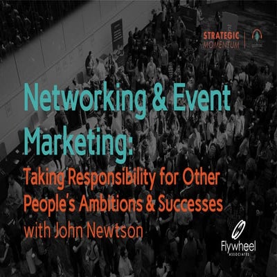 Networking & Event Marketing: Taking Responsibility for Other People’s Ambiti...