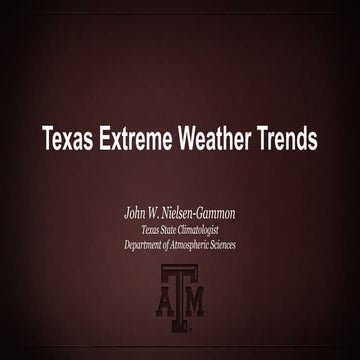 Texas Extreme Weather Trends, John Nielsen-Gammon - Texas State Climatologist Department of Atmospheric Sciences