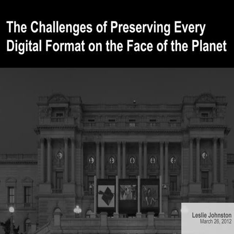 Leslie Johnston: Challenges of Preserving Every Digital Format, 2012