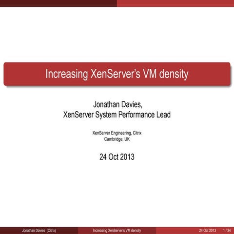 XPDS13: Increasing XenServer's VM density - Jonathan Davies, Citrix